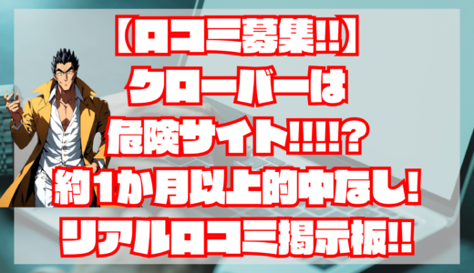 【口コミ募集！】クローバー 宝くじは詐欺？危険!?当たらない？約1か月的中なし！退会方法は？閉鎖？｜悪徳宝くじ予想サイト・評判・検証・口コミ・比較